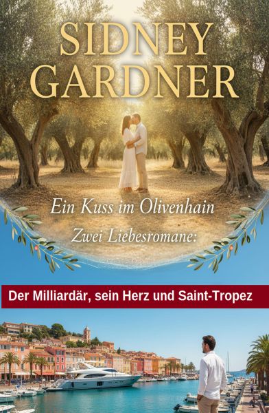 Zwei Liebesromane: Ein Kuss im Olivenhain / Der Milliardär, sein Herz und Saint-Tropez