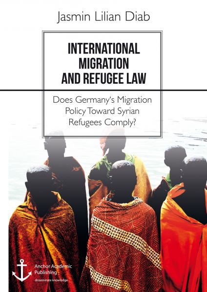 International Migration and Refugee Law. Does Germany's Migration Policy Toward Syrian Refugees Comp