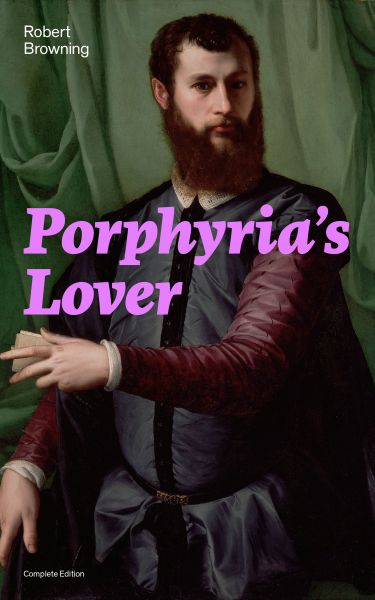 Porphyria's Lover (Complete Edition): A Psychological Poem from one of the most important Victorian