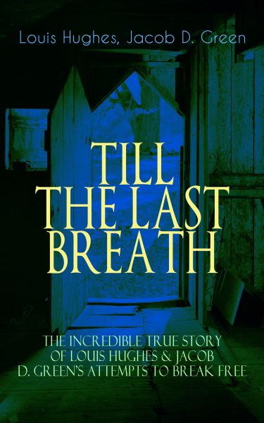 TILL THE LAST BREATH – The Incredible True Story of Louis Hughes & Jacob D. Green's Attempts to Brea