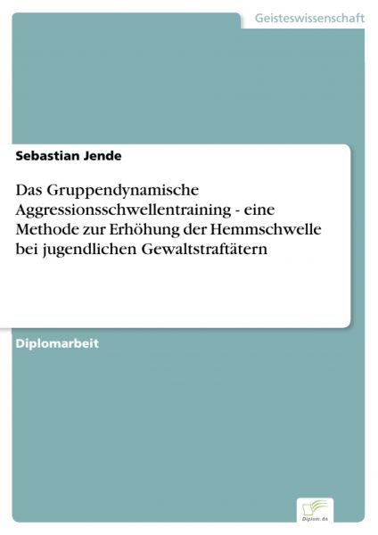 Das Gruppendynamische Aggressionsschwellentraining - eine Methode zur Erhöhung der Hemmschwelle bei