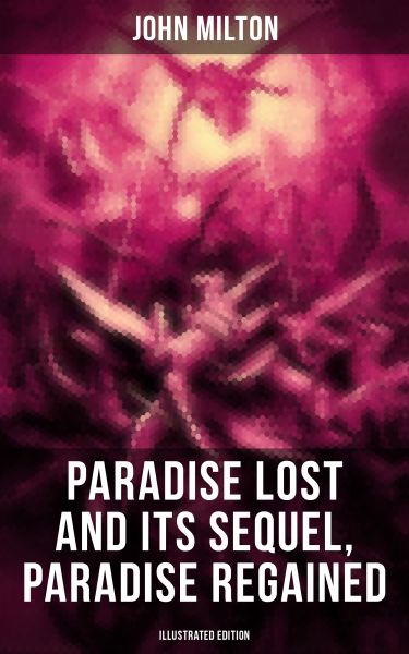 Paradise Lost and Its Sequel, Paradise Regained (Illustrated Edition)