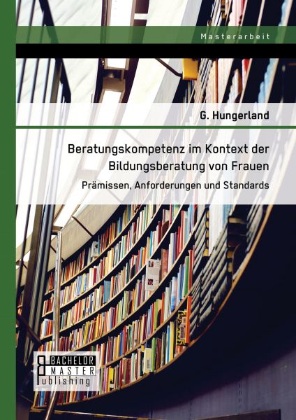 Beratungskompetenz im Kontext der Bildungsberatung von Frauen: Prämissen, Anforderungen und Standard