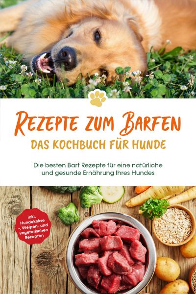 Rezepte zum Barfen - Das Kochbuch für Hunde: Die besten Barf Rezepte für eine natürliche und gesunde