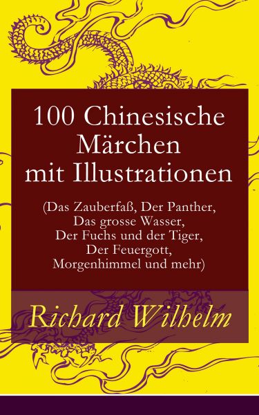 100 Chinesische Märchen mit Illustrationen (Das Zauberfaß, Der Panther, Das grosse Wasser, Der Fuch