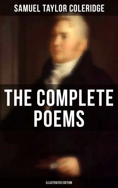 The Complete Poems of Samuel Taylor Coleridge (Illustrated Edition)