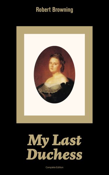 My Last Duchess (Complete Edition): Dramatic Lyrics from one of the most important Victorian poets a