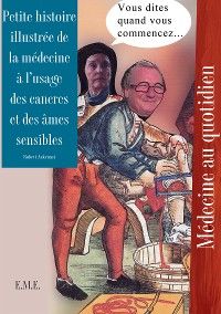 Petite histoire illustrée de la médecine à l'usage des cancres et des âmes sensibles