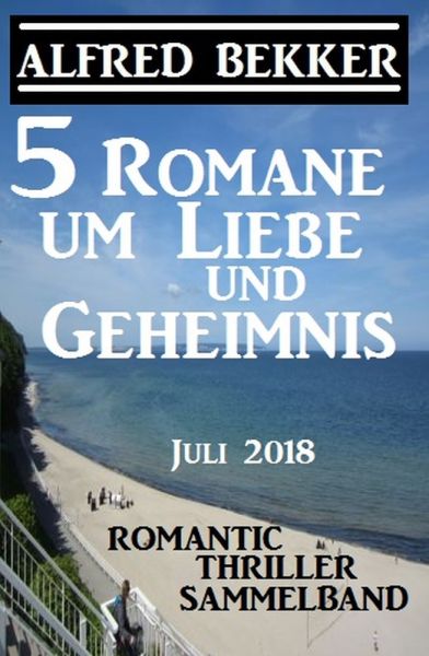 5 Romane um Liebe und Geheimnis: Romantic Thriller Sammelband Juli 2018