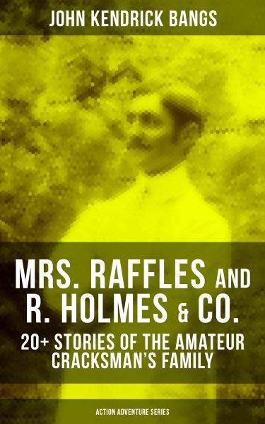 MRS. RAFFLES and R. HOLMES & CO. – 20+ Stories of the Amateur Cracksman's Family (Action Adventure S