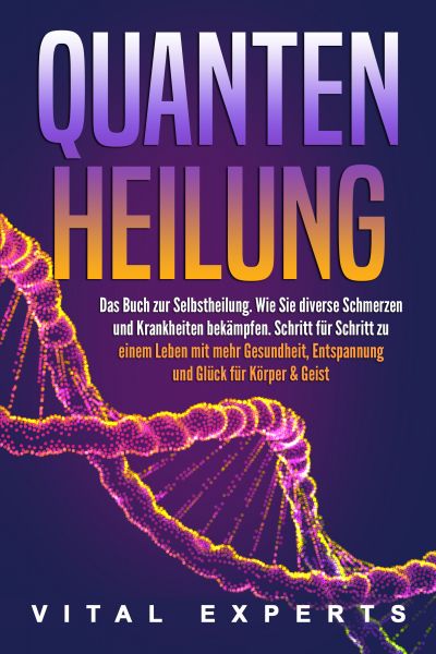 QUANTENHEILUNG: Das Buch zur Selbstheilung. Wie Sie diverse Schmerzen und Krankheiten bekämpfen. Sch