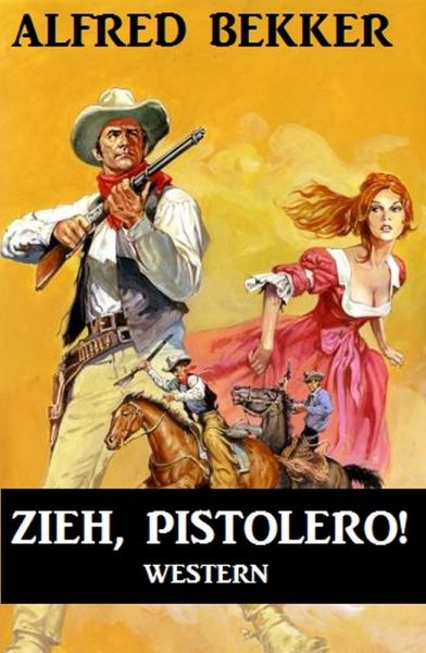Alfred Bekker Western: Zieh, Pistolero!