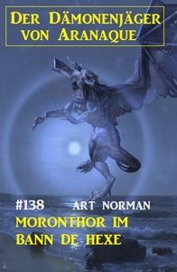 ​Moronthor im Bann der Hexe: Der Dämonenjäger von Aranaque 138