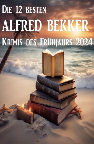 Die 12 besten Alfred Bekker Krimis des Frühjahrs 2024