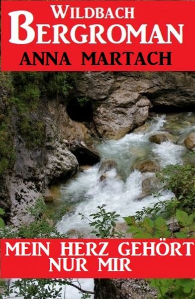 Mein Herz gehört nur mir: Wildbach Bergroman