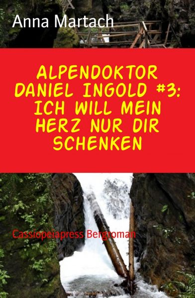 Alpendoktor Daniel Ingold #3: Ich will mein Herz nur dir schenken