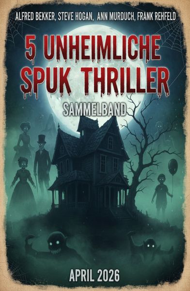 5 Unheimliche Spuk Thriller April 2026: Sammelband