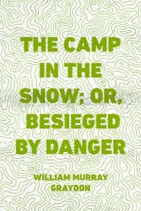The Camp in the Snow; Or, Besieged by Danger