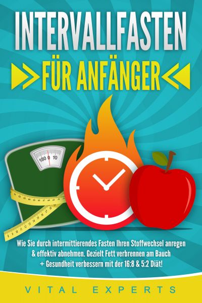 INTERVALLFASTEN FÜR ANFÄNGER: Wie Sie durch intermittierendes Fasten Ihren Stoffwechsel anregen & ef
