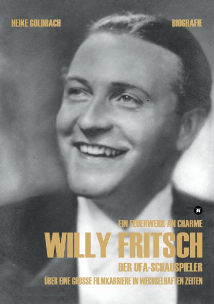 Ein Feuerwerk an Charme. Willy Fritsch. (Zweite erweiterte und überarbeitete Ausgabe der Biografie z