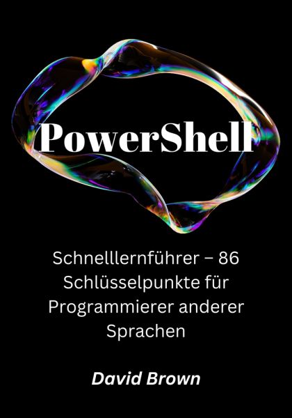 PowerShell Schnelllernleitfaden – 86 Schlüsselpunkte für Programmierer anderer Sprachen