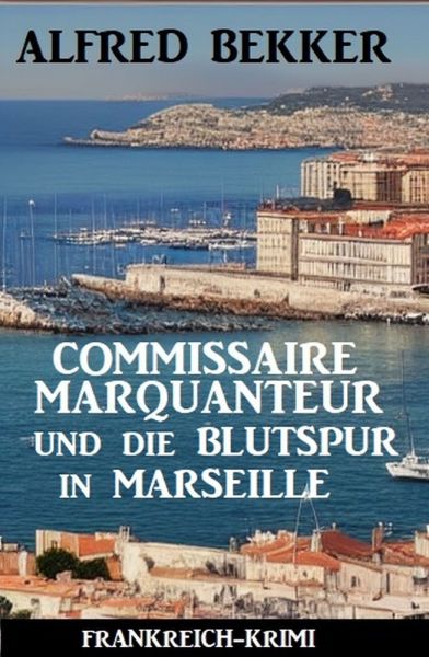 Commissaire Marquanteur und die Blutspur in Marseille: Frankreich Krimi