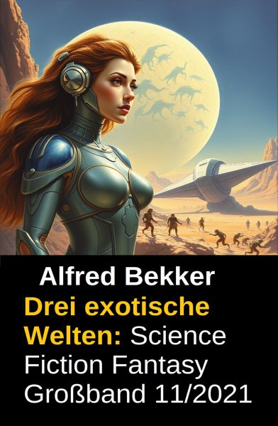 Drei exotische Welten: Science Fiction Fantasy Großband 11/2021