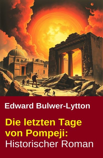 Die letzten Tage von Pompeji: Historischer Roman