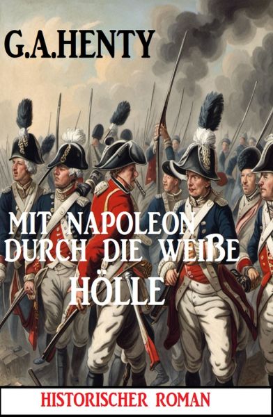 Mit Napoleon in der weißen Hölle: Historischer Roman