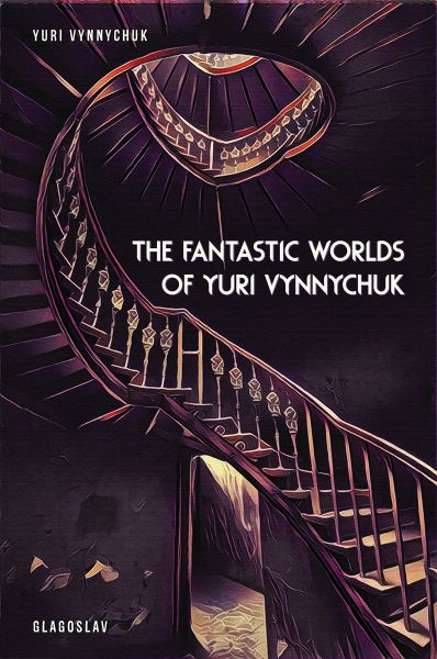 The Fantastic Worlds of Yuri Vynnychuk