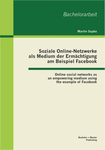 Soziale Online-Netzwerke als Medium der Ermächtigung am Beispiel Facebook: Online social networks as