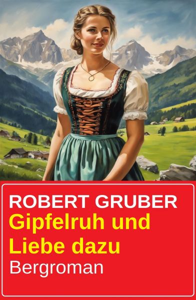 Gipfelruh und Liebe dazu: Bergroman