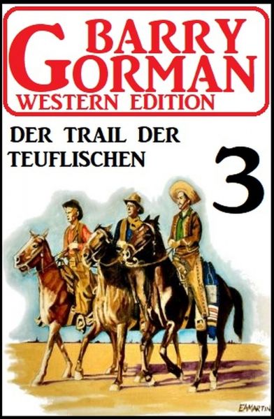 Der Trail der Teuflischen: Barry Gorman Western Edition 3