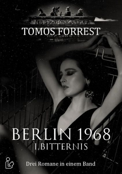 Berlin 1968 I. Bitternis - Drei Romane in einem Band