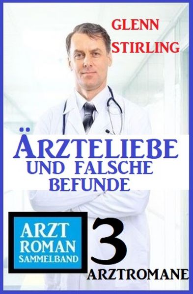 Ärzteliebe und falsche Befunde: Arztroman Sammelband 3 Arztromane
