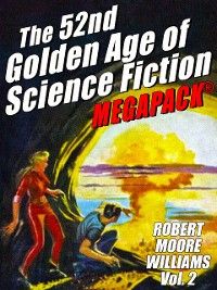 The 52nd Golden Age of Science Fiction: Robert Moore Williams (Vol. 2)