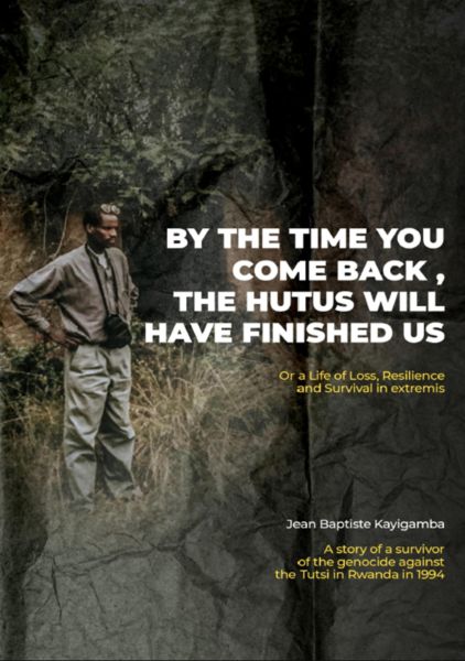 By the Time You Come Back, the Hutus Will Have Finished Us