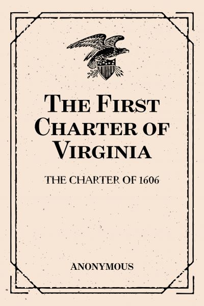 The First Charter of Virginia: The Charter of 1606