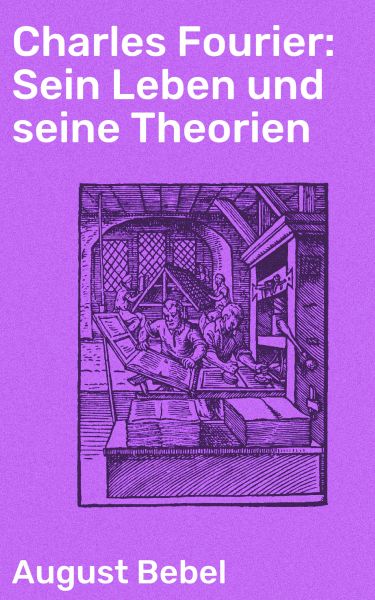 Charles Fourier: Sein Leben und seine Theorien