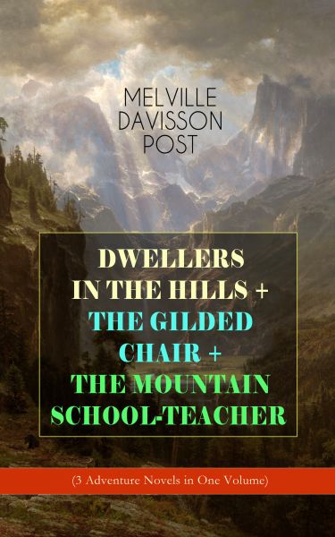 DWELLERS IN THE HILLS + THE GILDED CHAIR + THE MOUNTAIN SCHOOL-TEACHER (3 Adventure Novels in One Vo