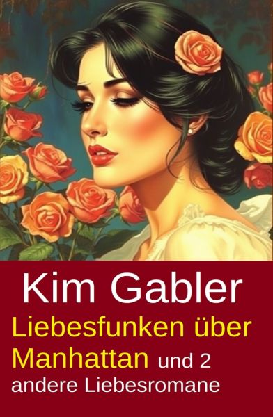 Liebesfunken über Manhattan und 2 andere Liebesromane