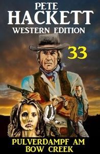 Pulverdampf am Bow Creek: Pete Hackett Western Edition 33