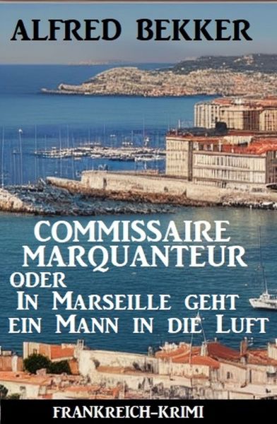 Commissaire Marquanteur oder In Marseille geht ein Mann in die Luft: Frankreich Krimi