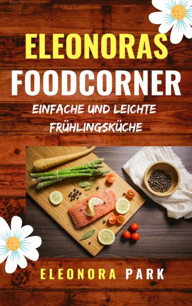 Eleonoras Foodcorner - Einfache und leichte Frühlingsküche