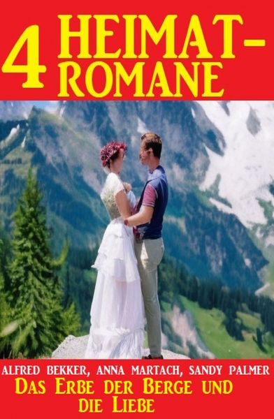 Das Erbe der Berge und die Liebe: 4 Heimatromane