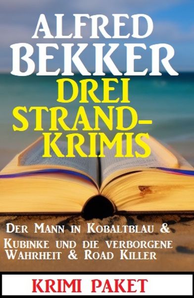 Drei Strandkrimis: Der Mann in Kobaltblau & Kubinke und die verborgene Wahrheit & Road Killer