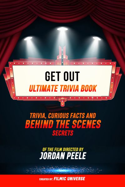 Get Out - Ultimate Trivia Book: Trivia, Curious Facts And Behind The Scenes Secrets Of The Film Dire