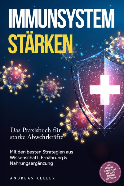 Immunsystem stärken: Das Praxisbuch für starke Abwehrkräfte – Mit den besten Strategien aus Wissensc