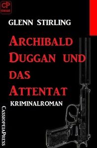 Archibald Duggan und das Attentat: Kriminalroman