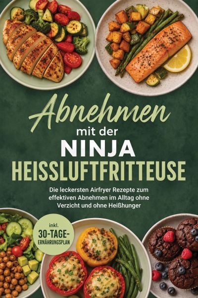 Abnehmen mit der Ninja Heißluftfritteuse: Die leckersten Airfryer Rezepte zum effektiven Abnehmen im